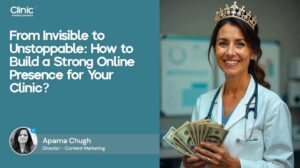 From Invisible to Unstoppable: How to Build a Strong Online Presence for Your Clinic.