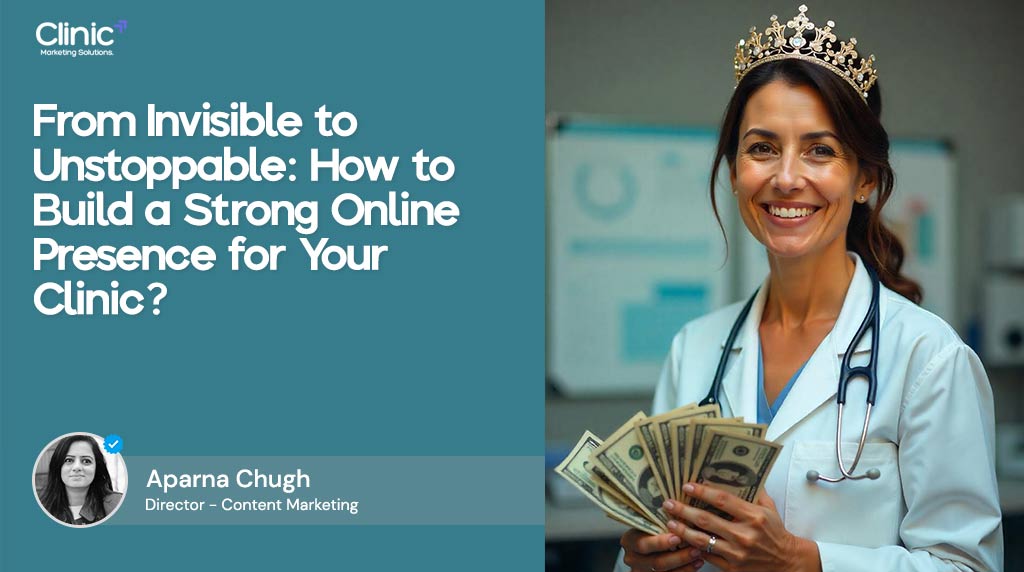 From Invisible to Unstoppable: How to Build a Strong Online Presence for Your Clinic.